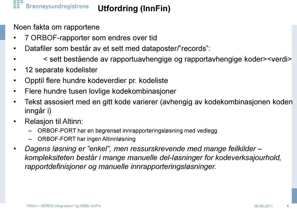 kodeliste Flere hundre tusen lovlige kodekombinasjoner Tekst assosiert med en gitt kode varierer (avhengig av kodekombinasjonen koden inngår i) Relasjon til Altinn: ORBOF-PORT har en begrenset