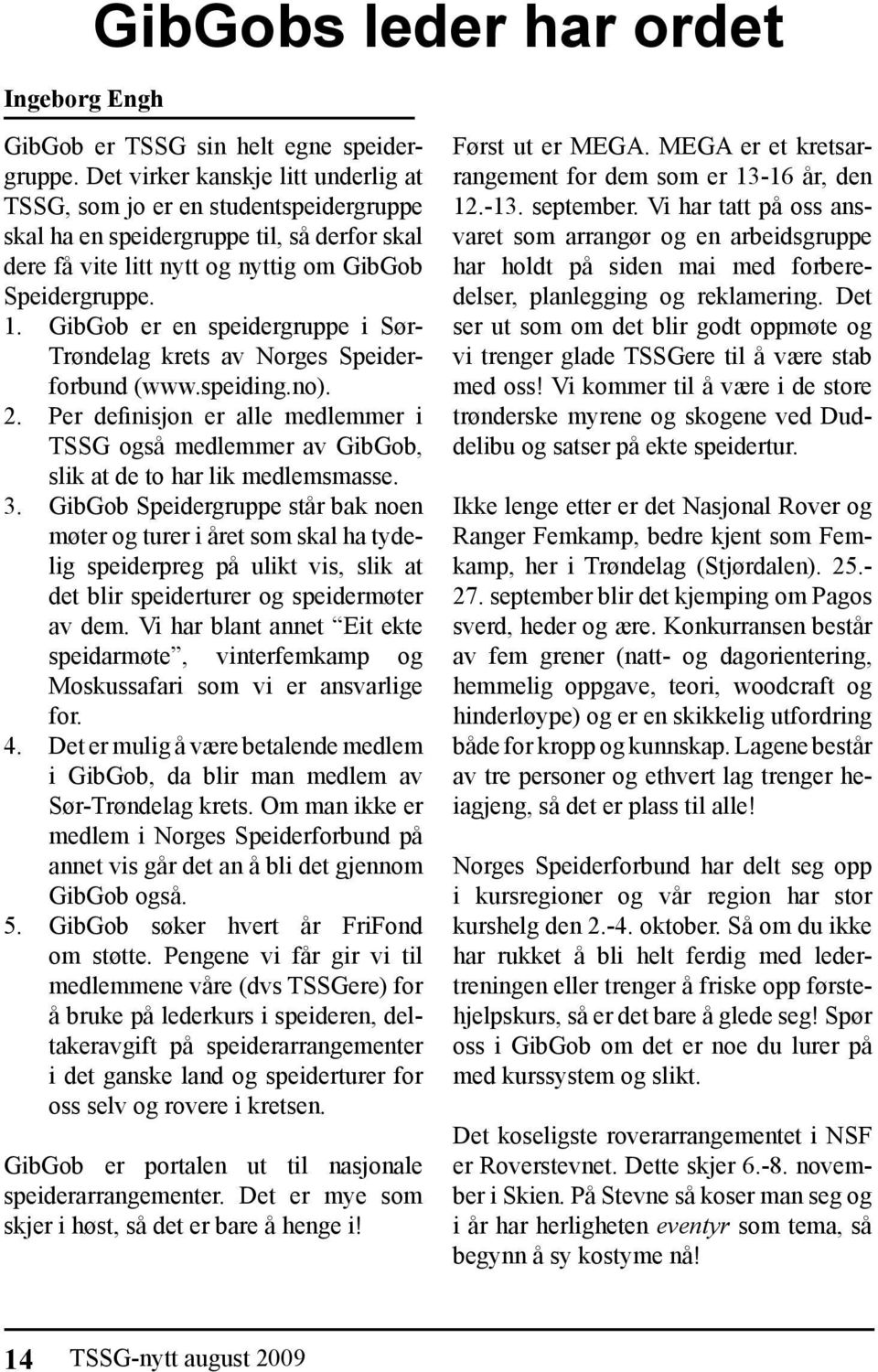 GibGob er en speidergruppe i Sør- Trøndelag krets av Norges Speiderforbund (www.speiding.no). 2. Per definisjon er alle medlemmer i TSSG også medlemmer av GibGob, slik at de to har lik medlemsmasse.