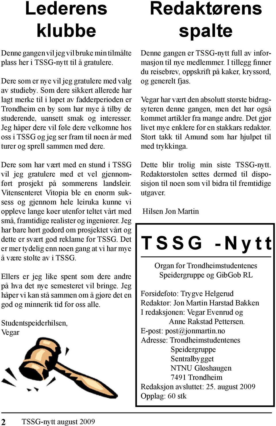 Jeg håper dere vil føle dere velkomne hos oss i TSSG og jeg ser fram til noen år med turer og sprell sammen med dere.