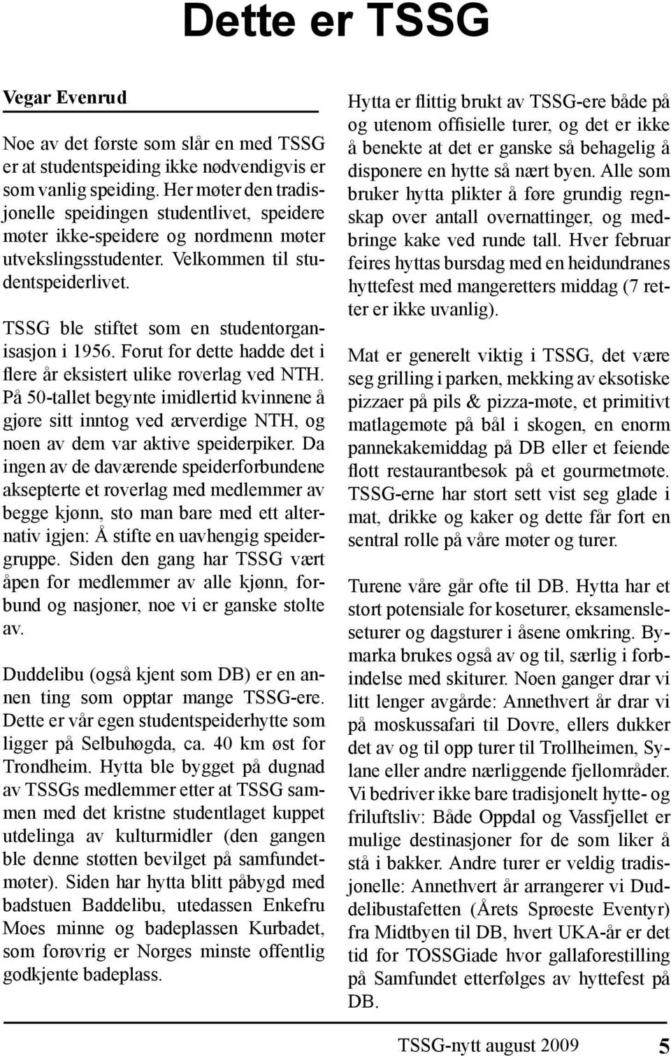 TSSG ble stiftet som en studentorganisasjon i 1956. Forut for dette hadde det i flere år eksistert ulike roverlag ved NTH.