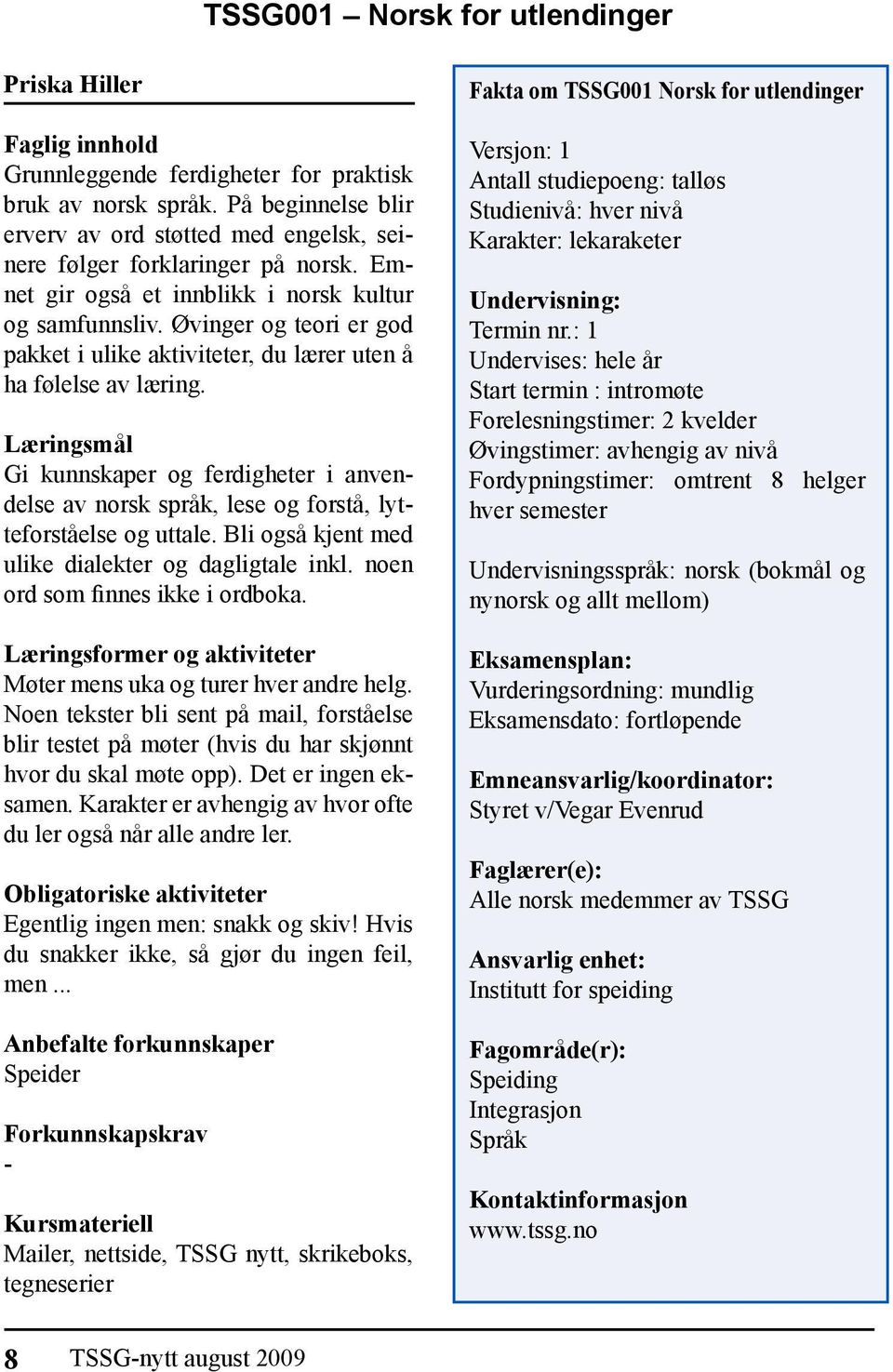 Øvinger og teori er god pakket i ulike aktiviteter, du lærer uten å ha følelse av læring.