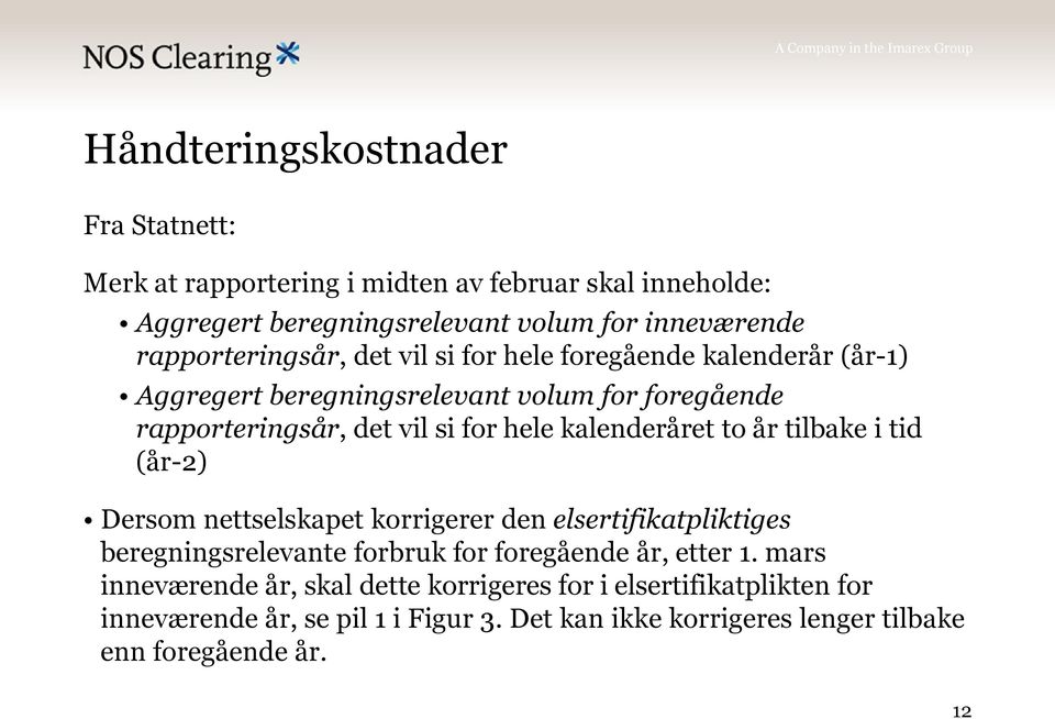 kalenderåret to år tilbake i tid (år-2) Dersom nettselskapet korrigerer den elsertifikatpliktiges beregningsrelevante forbruk for foregående år, etter 1.