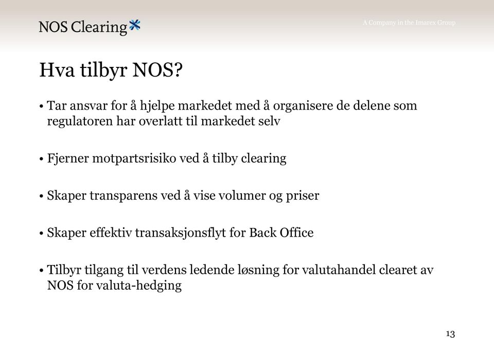 til markedet selv Fjerner motpartsrisiko ved å tilby clearing Skaper transparens ved å