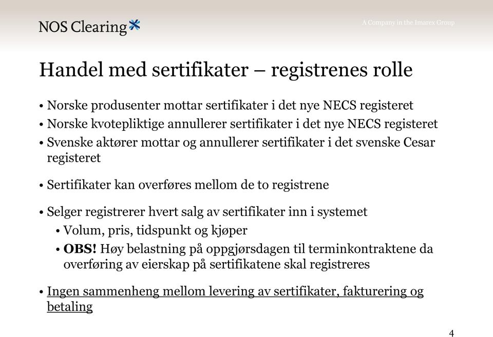 mellom de to registrene Selger registrerer hvert salg av sertifikater inn i systemet Volum, pris, tidspunkt og kjøper OBS!