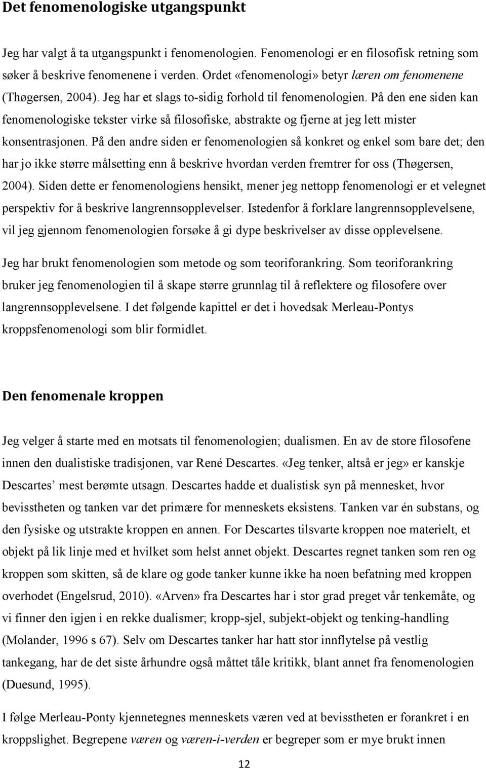 På den ene siden kan fenomenologiske tekster virke så filosofiske, abstrakte og fjerne at jeg lett mister konsentrasjonen.