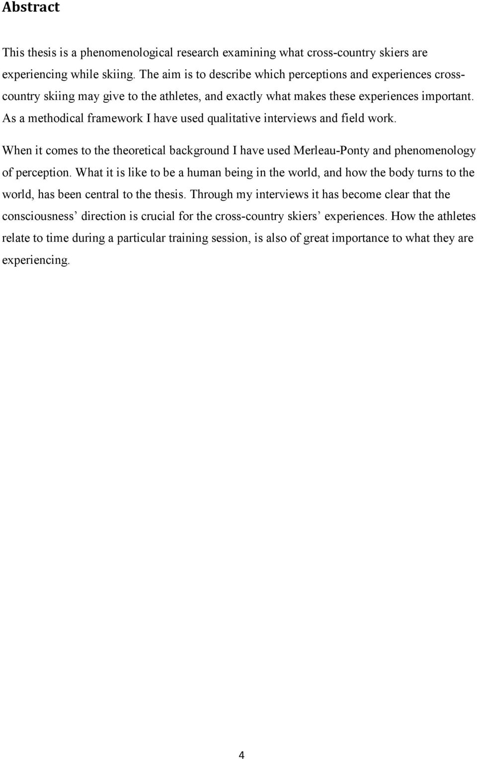 As a methodical framework I have used qualitative interviews and field work. When it comes to the theoretical background I have used Merleau-Ponty and phenomenology of perception.