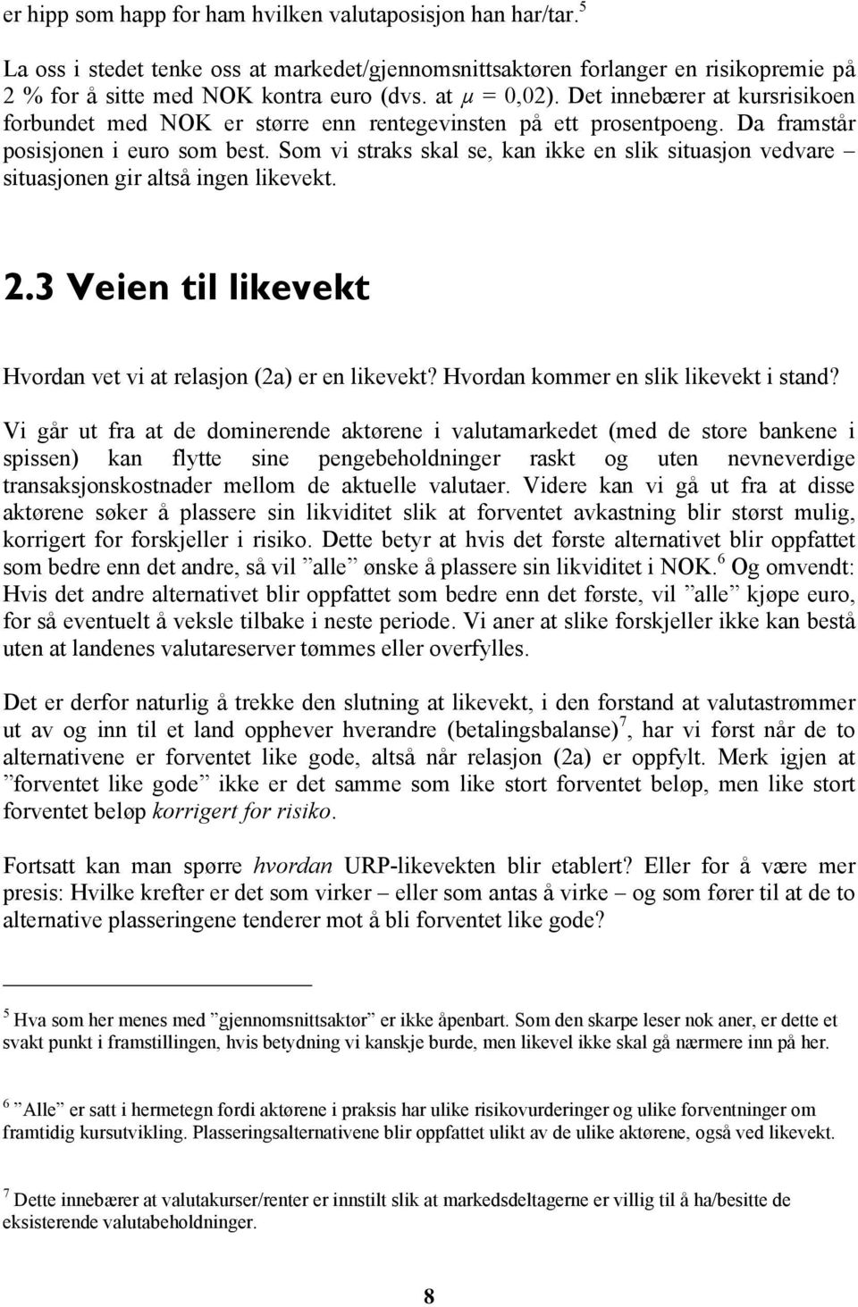 Som vi straks skal se, kan ikke en slik situasjon vedvare situasjonen gir altså ingen likevekt. 2.3 Veien til likevekt Hvordan vet vi at relasjon (2a) er en likevekt?