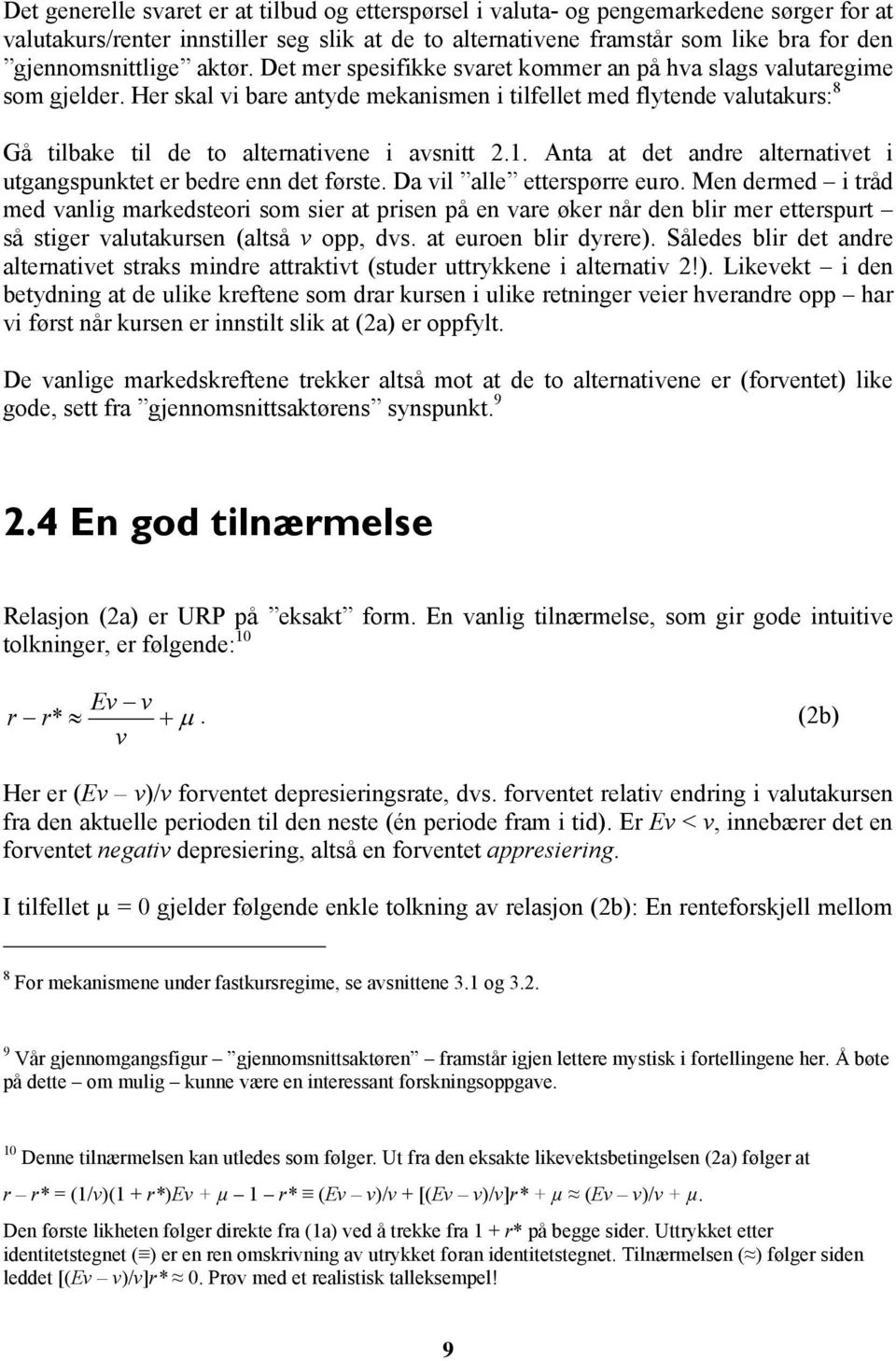 Her skal vi bare antyde mekanismen i tilfellet med flytende valutakurs: 8 Gå tilbake til de to alternativene i avsnitt 2.1. Anta at det andre alternativet i utgangspunktet er bedre enn det første.