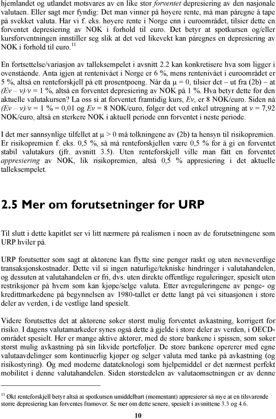 Det betyr at spotkursen og/eller kursforventningen innstiller seg slik at det ved likevekt kan påregnes en depresiering av NOK i forhold til euro.