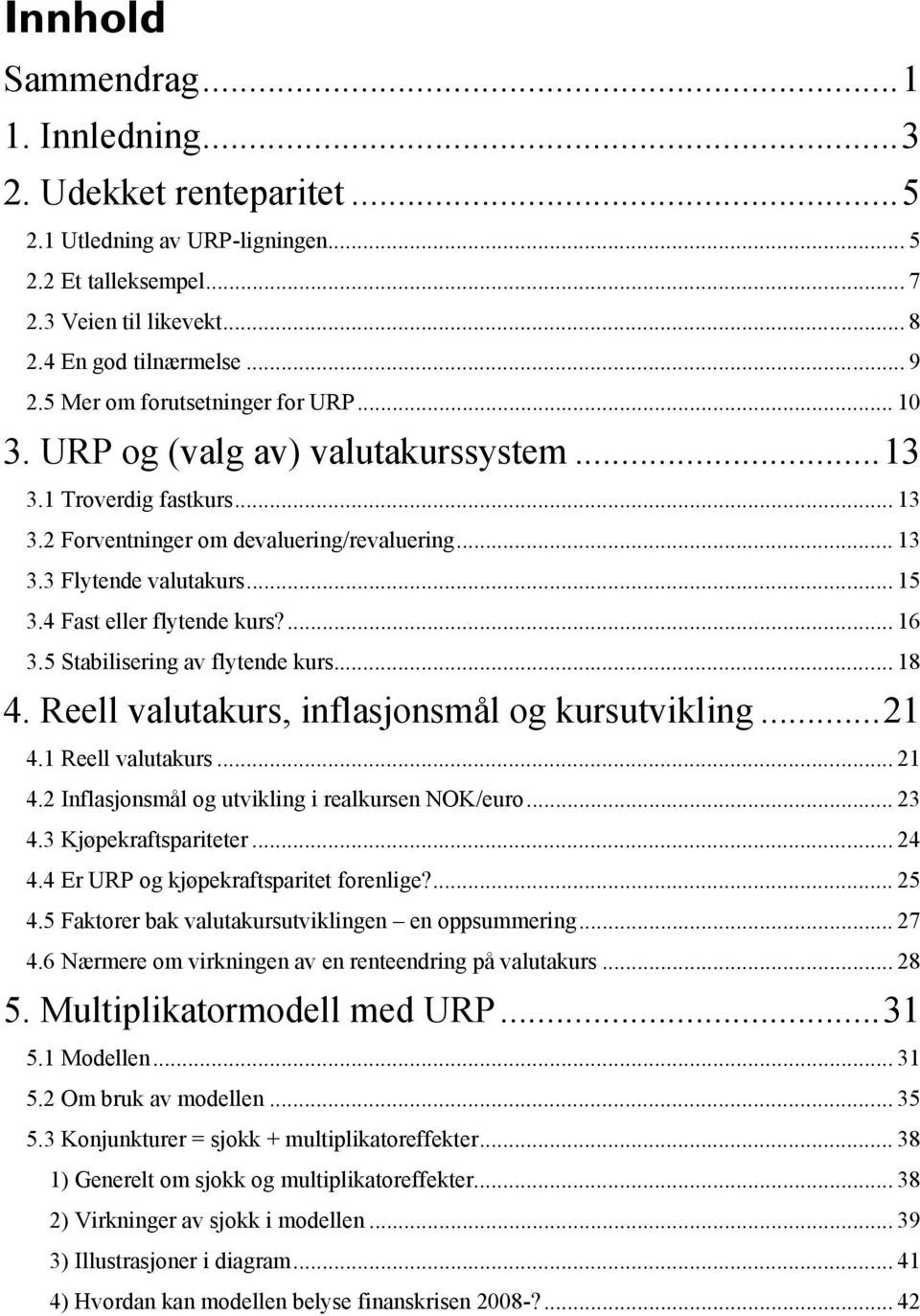 4 Fast eller flytende kurs?... 16 3.5 Stabilisering av flytende kurs... 18 4. Reell valutakurs, inflasjonsmål og kursutvikling... 21 4.1 Reell valutakurs... 21 4.2 Inflasjonsmål og utvikling i realkursen NOK/euro.