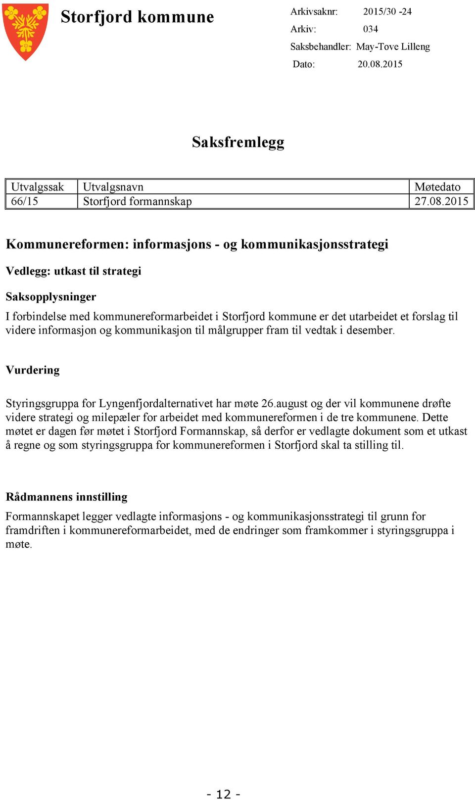 2015 Kommunereformen: informasjons - og kommunikasjonsstrategi Vedlegg: utkast til strategi Saksopplysninger I forbindelse med kommunereformarbeidet i Storfjord kommune er det utarbeidet et forslag