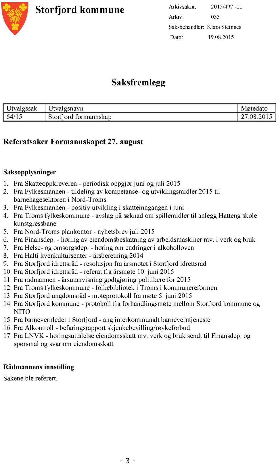 Fra Fylkesmannen - positiv utvikling i skatteinngangen i juni 4. Fra Troms fylkeskommune - avslag på søknad om spillemidler til anlegg Hatteng skole kunstgressbane 5.