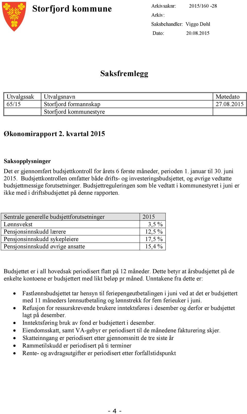 Budsjettkontrollen omfatter både drifts- og investeringsbudsjettet, og øvrige vedtatte budsjettmessige forutsetninger.