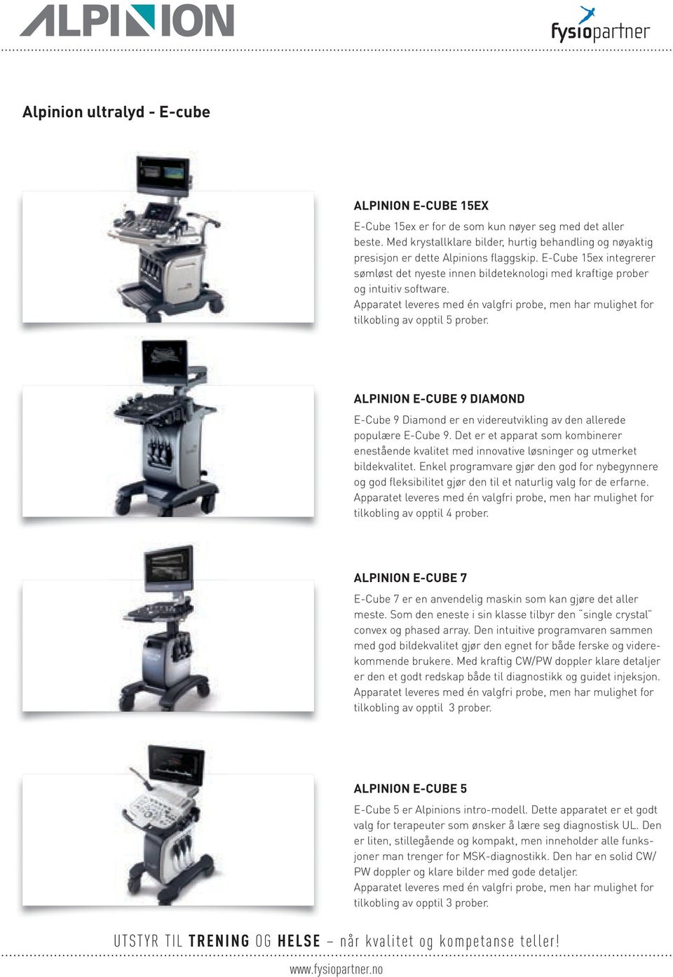 Apparatet leveres med én valgfri probe, men har mulighet for tilkobling av opptil 5 prober. ALPINION E-CUBE 9 DIAMOND E-Cube 9 Diamond er en videreutvikling av den allerede populære E-Cube 9.