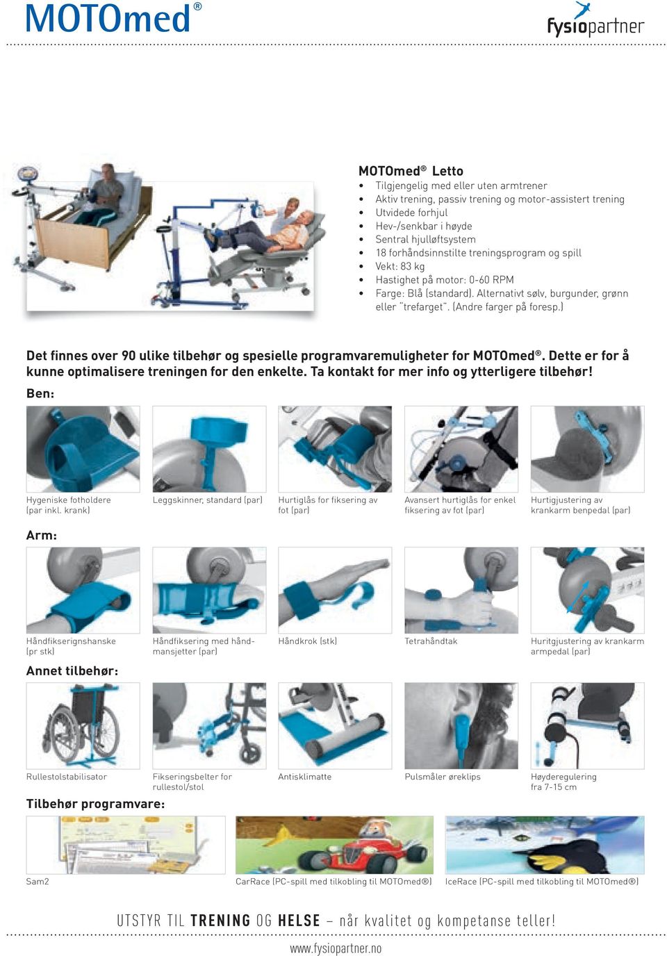 ) Det finnes over 90 ulike tilbehør og spesielle programvaremuligheter for MOTOmed. Dette er for å kunne optimalisere treningen for den enkelte. Ta kontakt for mer info og ytterligere tilbehør!