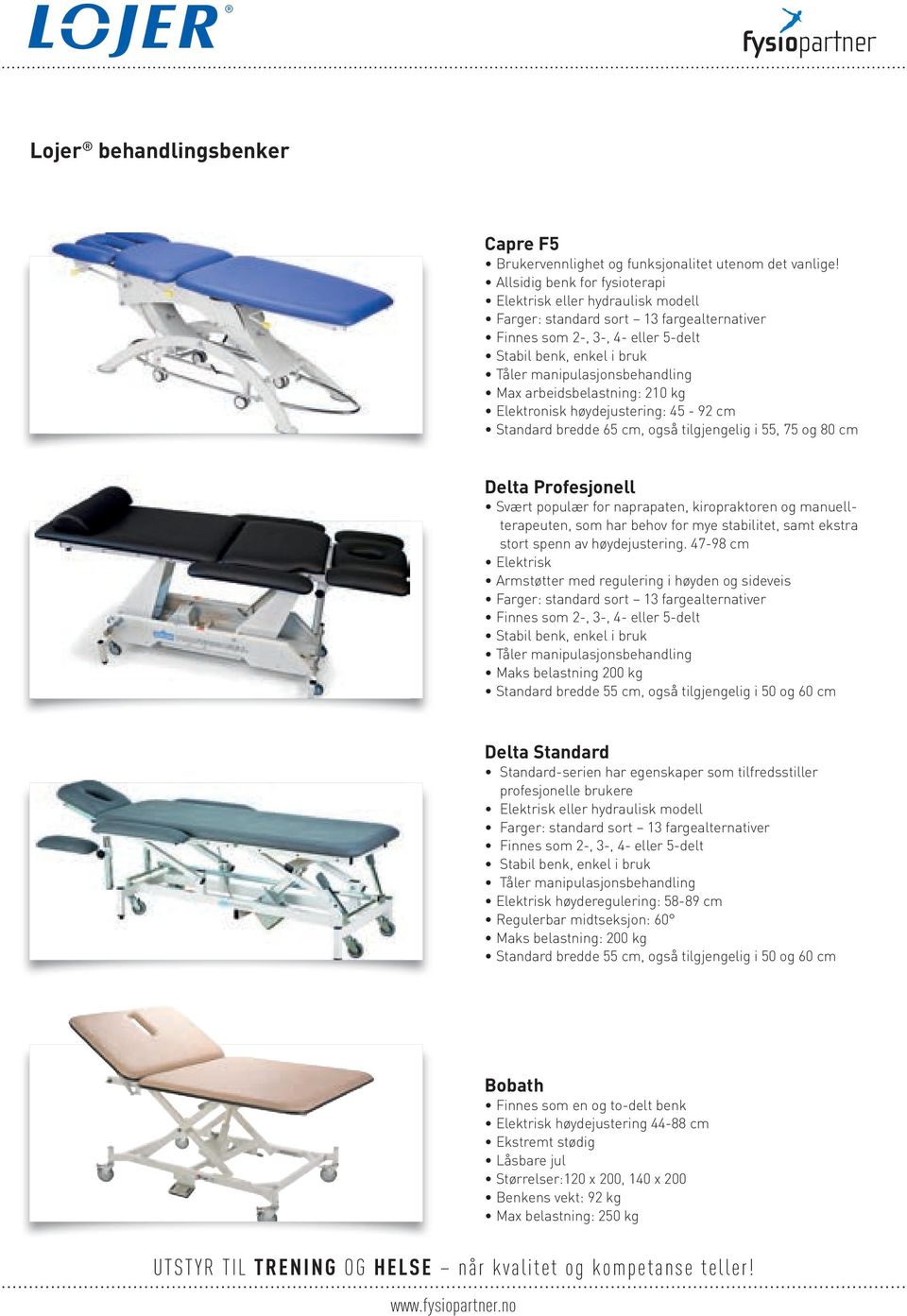 Max arbeidsbelastning: 210 kg Elektronisk høydejustering: 45-92 cm Standard bredde 65 cm, også tilgjengelig i 55, 75 og 80 cm Delta Profesjonell Svært populær for naprapaten, kiropraktoren og