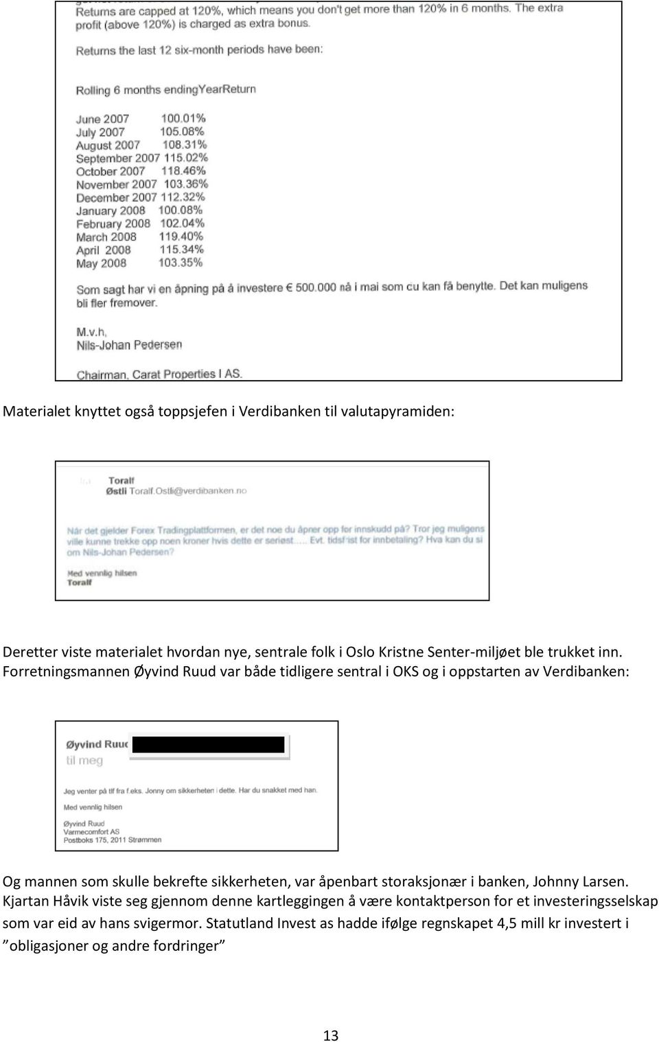 Forretningsmannen Øyvind Ruud var både tidligere sentral i OKS og i oppstarten av Verdibanken: Og mannen som skulle bekrefte sikkerheten, var