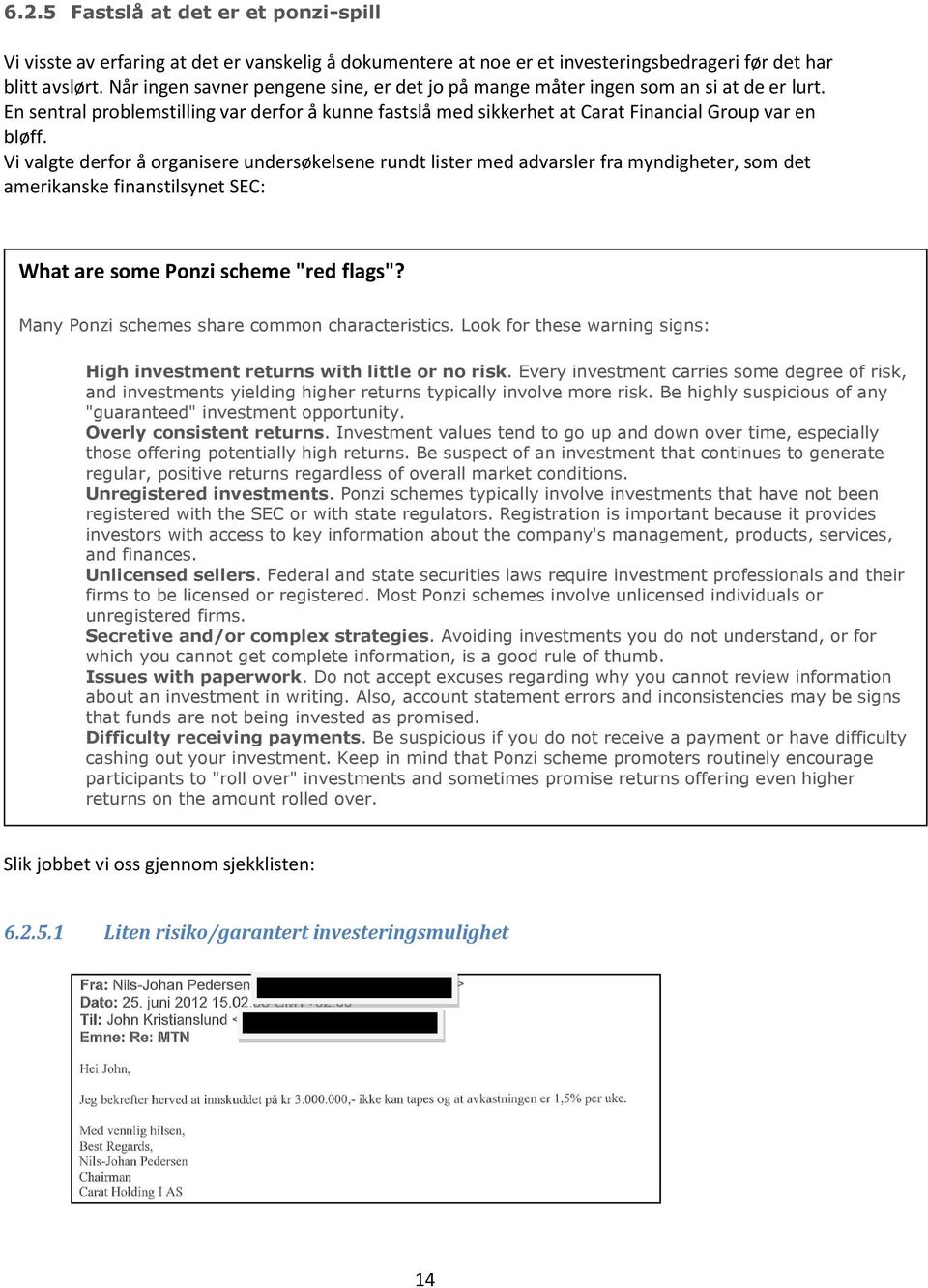 Vi valgte derfor å organisere undersøkelsene rundt lister med advarsler fra myndigheter, som det amerikanske finanstilsynet SEC: What are some Ponzi scheme "red flags"?