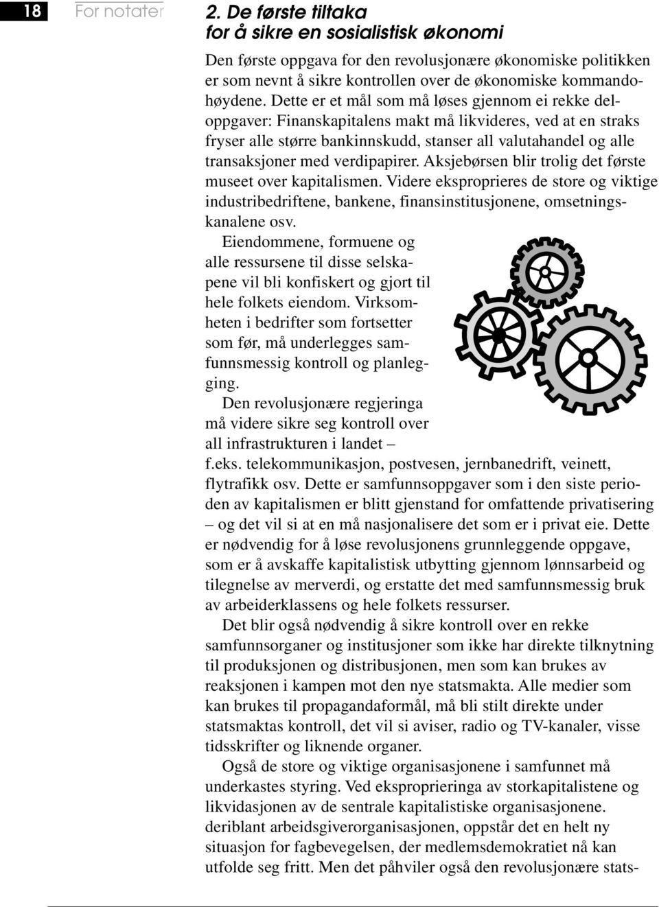 Dette er et mål som må løses gjennom ei rekke deloppgaver: Finanskapitalens makt må likvideres, ved at en straks fryser alle større bankinnskudd, stanser all valutahandel og alle transaksjoner med