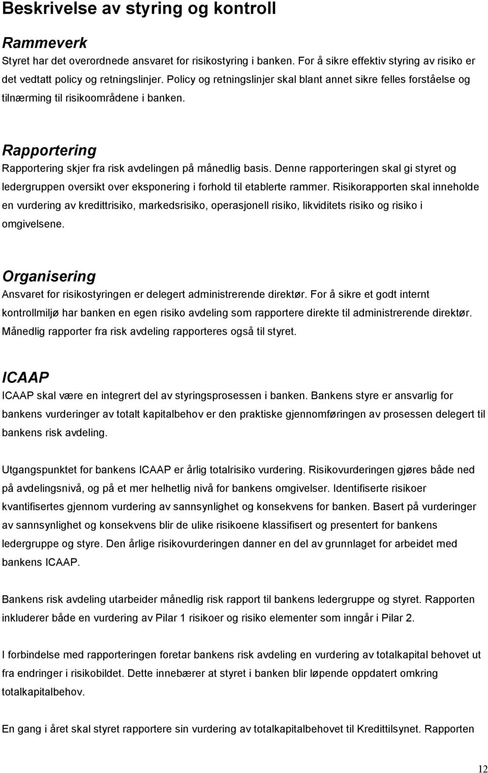 Denne rapporteringen skal gi styret og ledergruppen oversikt over eksponering i forhold til etablerte rammer.