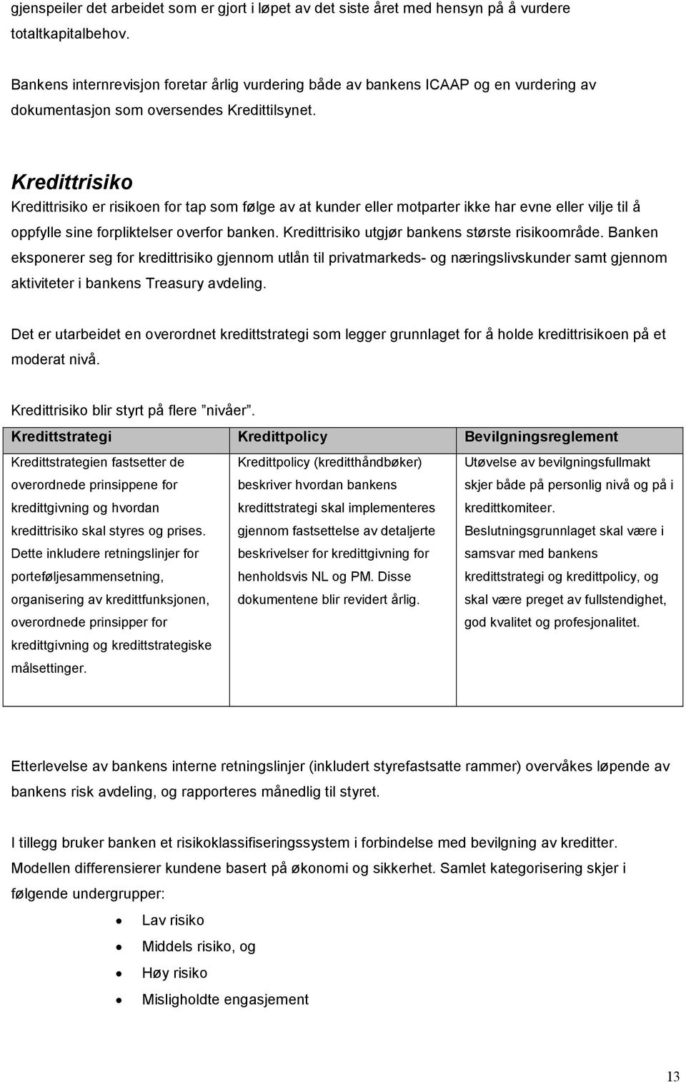 Kredittrisiko Kredittrisiko er risikoen for tap som følge av at kunder eller motparter ikke har evne eller vilje til å oppfylle sine forpliktelser overfor banken.