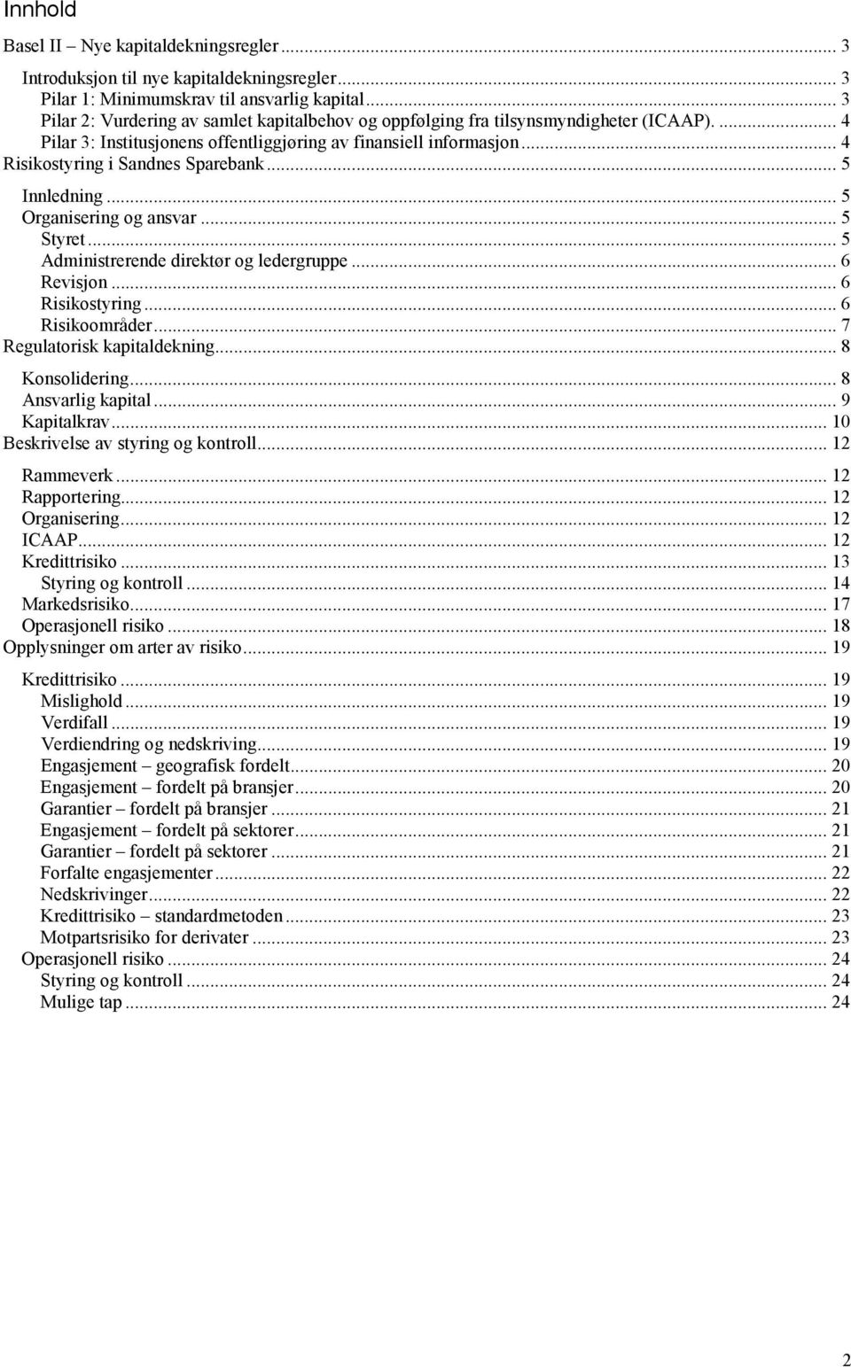 .. 4 Risikostyring i Sandnes Sparebank... 5 Innledning... 5 Organisering og ansvar... 5 Styret... 5 Administrerende direktør og ledergruppe... 6 Revisjon... 6 Risikostyring... 6 Risikoområder.