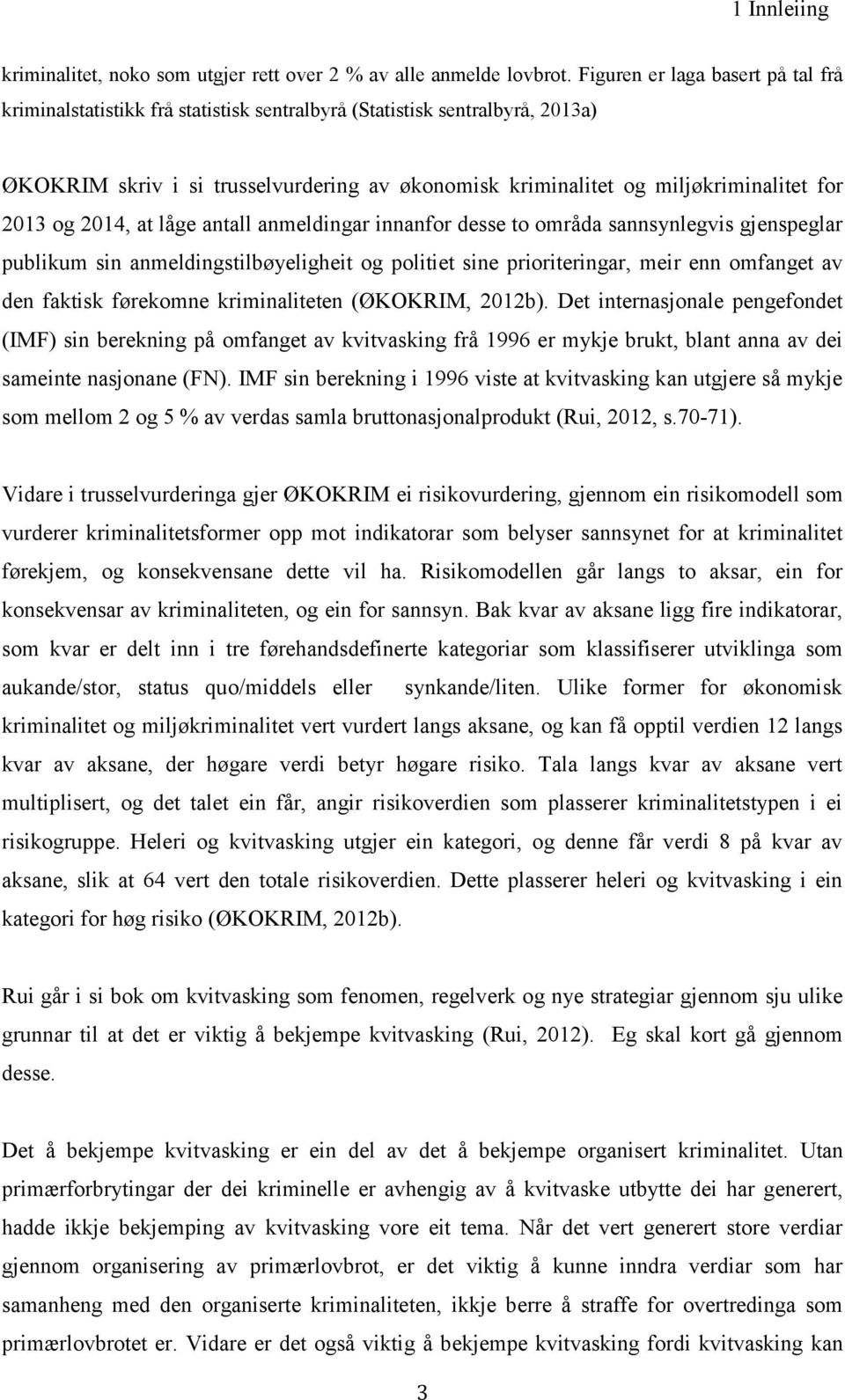 2013 og 2014, at låge antall anmeldingar innanfor desse to områda sannsynlegvis gjenspeglar publikum sin anmeldingstilbøyeligheit og politiet sine prioriteringar, meir enn omfanget av den faktisk