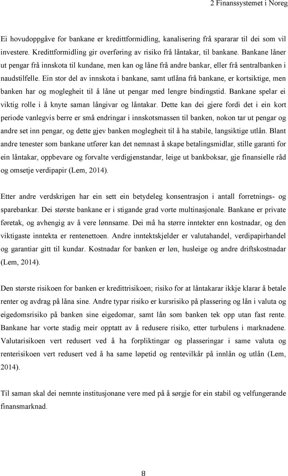 Ein stor del av innskota i bankane, samt utlåna frå bankane, er kortsiktige, men banken har og moglegheit til å låne ut pengar med lengre bindingstid.