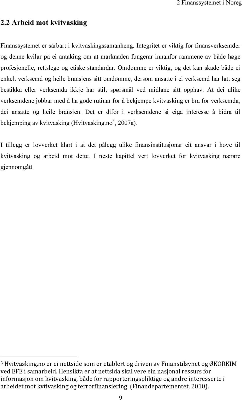 Omdømme er viktig, og det kan skade både ei enkelt verksemd og heile bransjens sitt omdømme, dersom ansatte i ei verksemd har latt seg bestikka eller verksemda ikkje har stilt spørsmål ved midlane