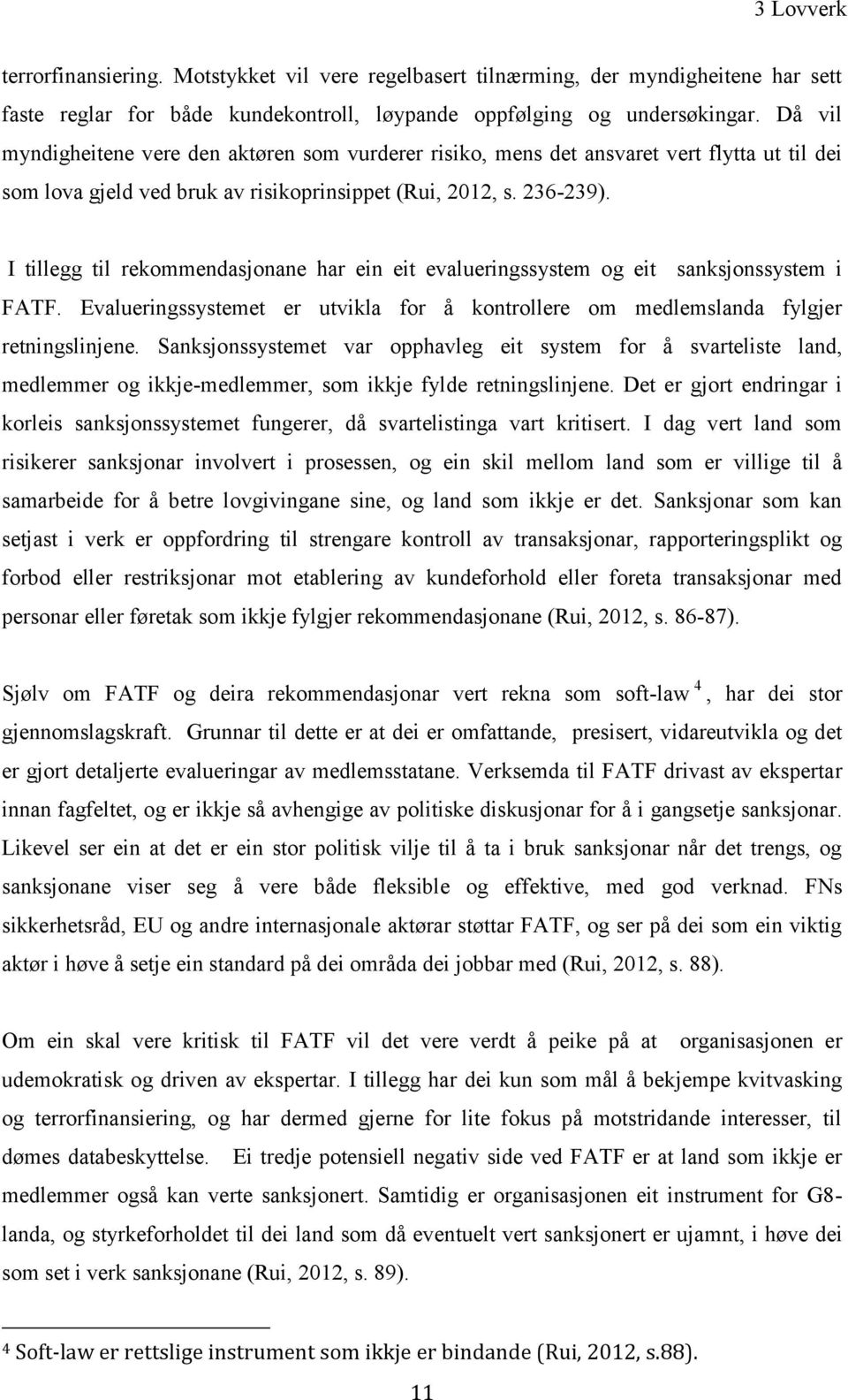 I tillegg til rekommendasjonane har ein eit evalueringssystem og eit sanksjonssystem i FATF. Evalueringssystemet er utvikla for å kontrollere om medlemslanda fylgjer retningslinjene.