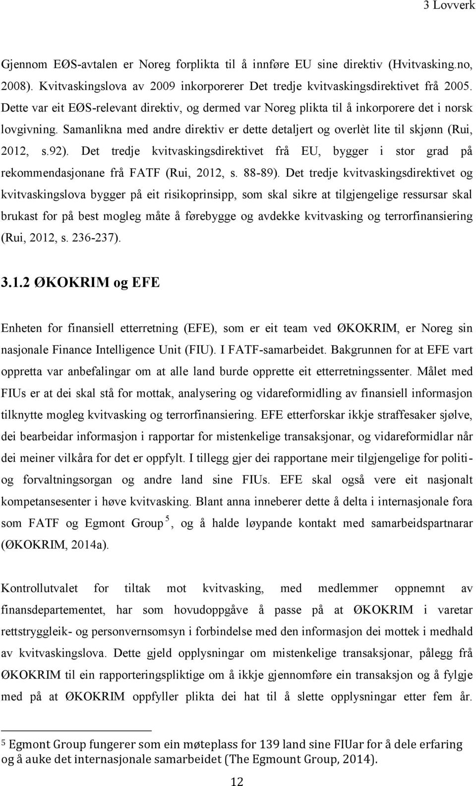 Det tredje kvitvaskingsdirektivet frå EU, bygger i stor grad på rekommendasjonane frå FATF (Rui, 2012, s. 88-89).