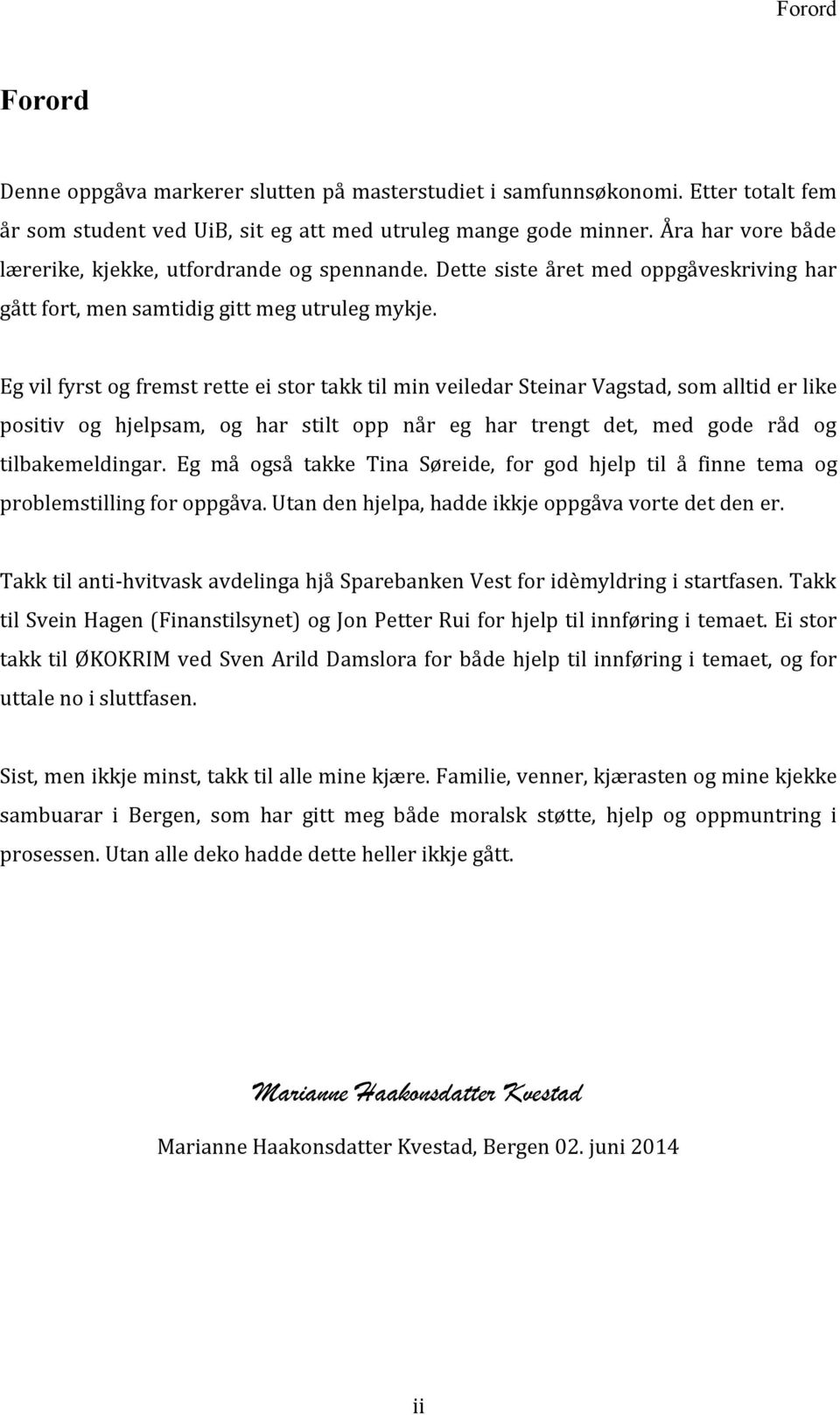 Eg vil fyrst og fremst rette ei stor takk til min veiledar Steinar Vagstad, som alltid er like positiv og hjelpsam, og har stilt opp når eg har trengt det, med gode råd og tilbakemeldingar.