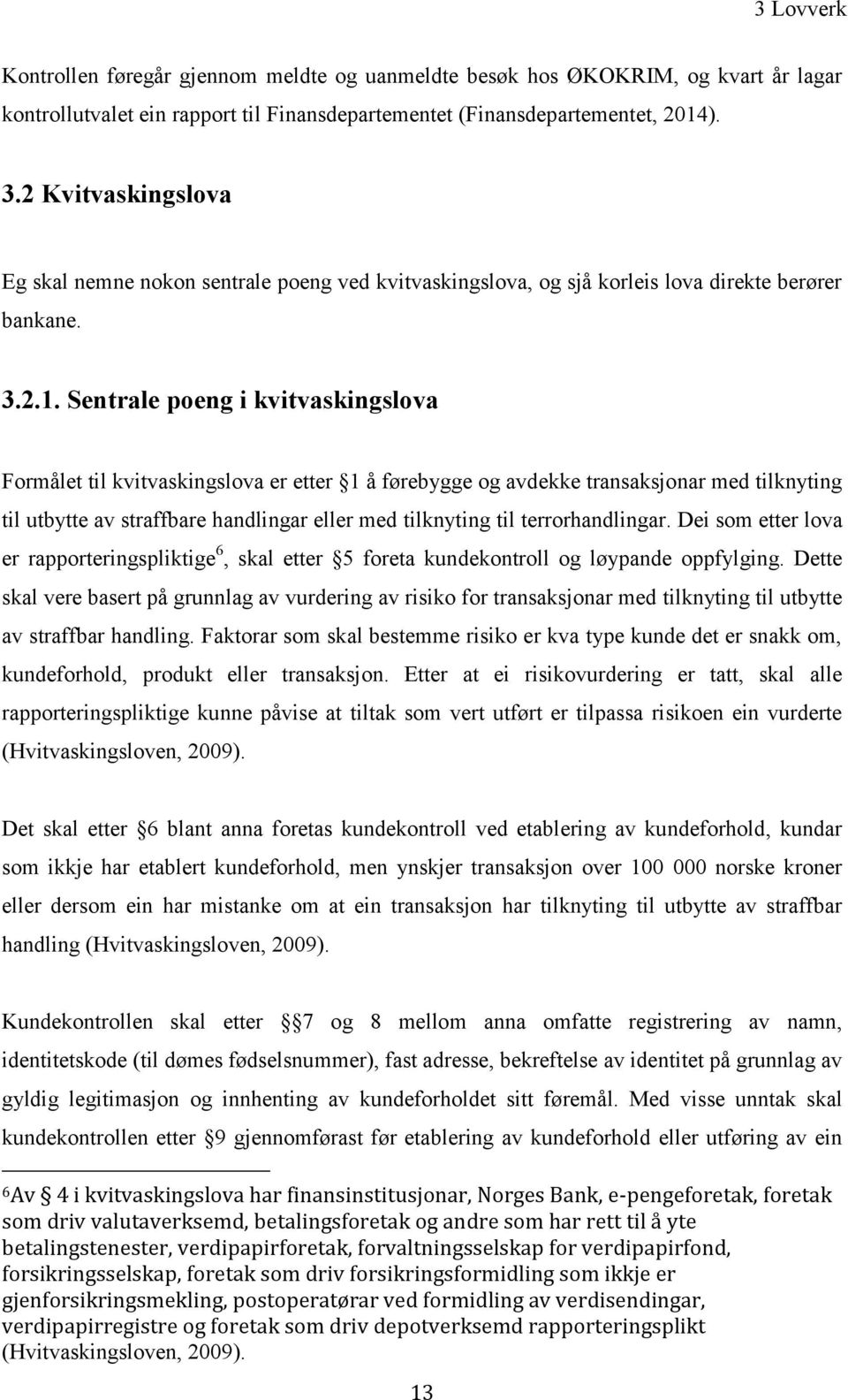 Sentrale poeng i kvitvaskingslova Formålet til kvitvaskingslova er etter 1 å førebygge og avdekke transaksjonar med tilknyting til utbytte av straffbare handlingar eller med tilknyting til