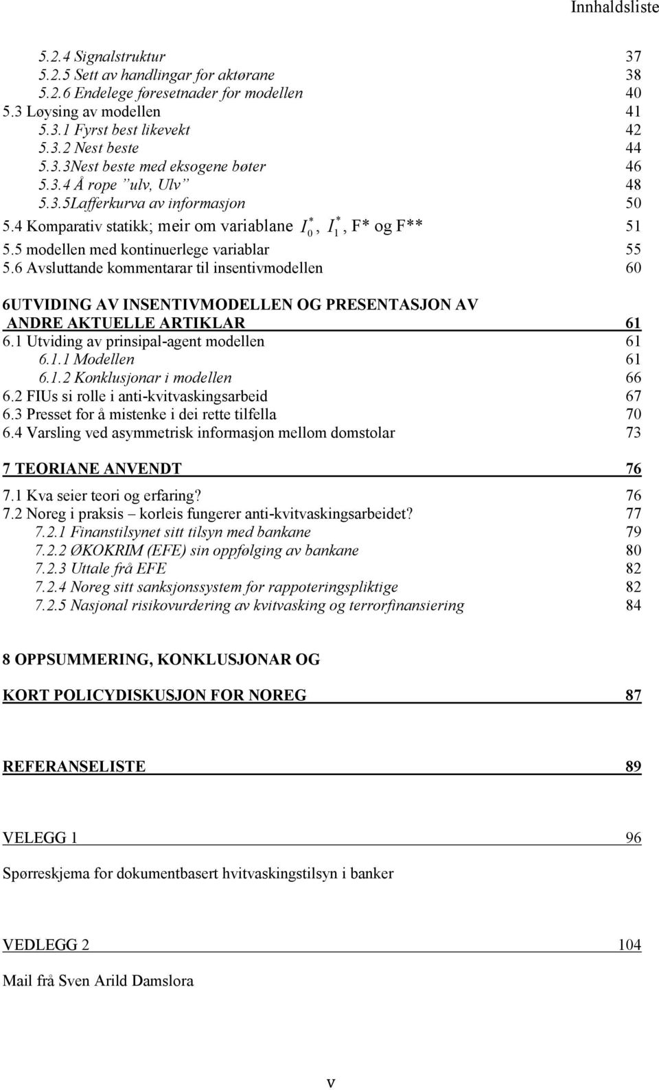 5 modellen med kontinuerlege variablar 55 5.6 Avsluttande kommentarar til insentivmodellen 60 6UTVIDING AV INSENTIVMODELLEN OG PRESENTASJON AV ANDRE AKTUELLE ARTIKLAR 61 6.