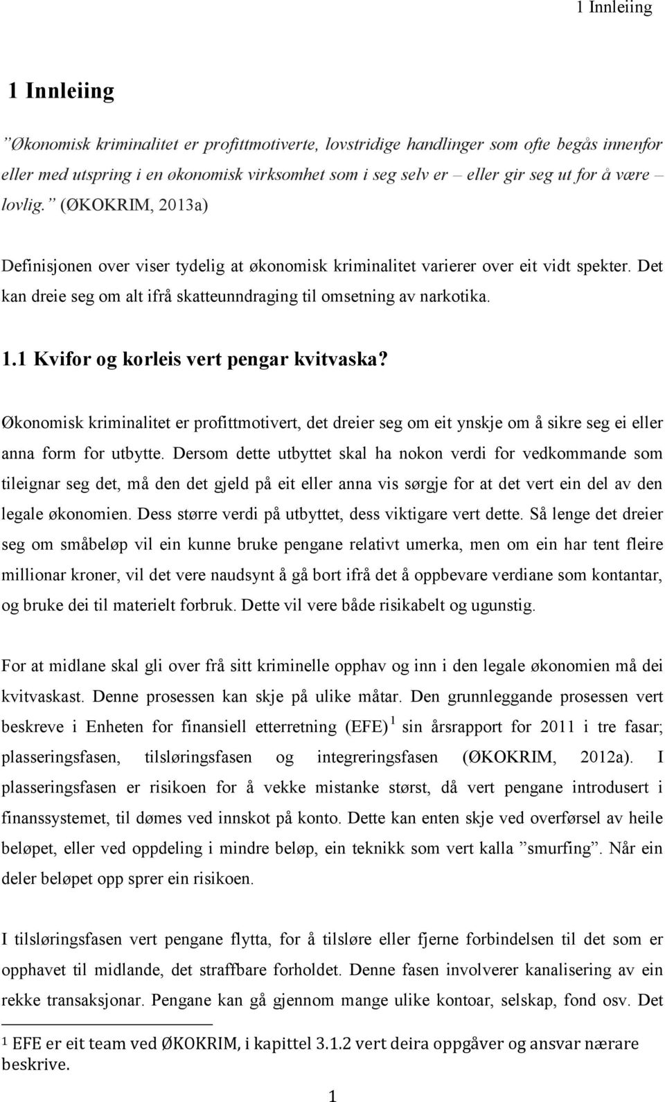 1 Kvifor og korleis vert pengar kvitvaska? Økonomisk kriminalitet er profittmotivert, det dreier seg om eit ynskje om å sikre seg ei eller anna form for utbytte.