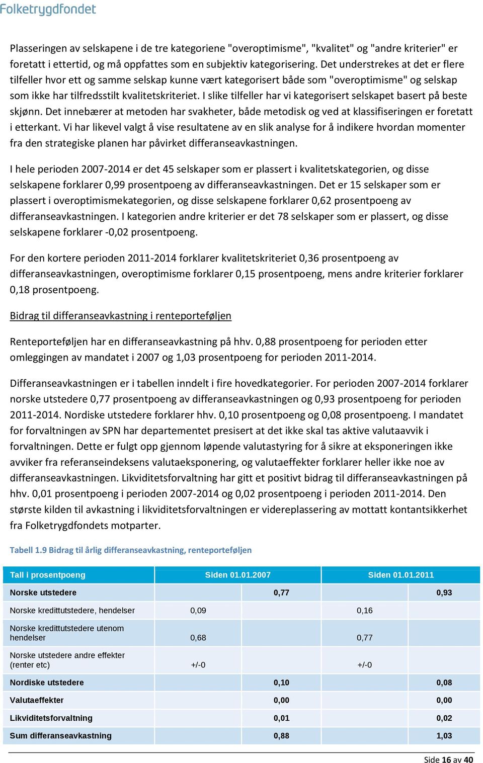 I slike tilfeller har vi kategorisert selskapet basert på beste skjønn. Det innebærer at metoden har svakheter, både metodisk og ved at klassifiseringen er foretatt i etterkant.