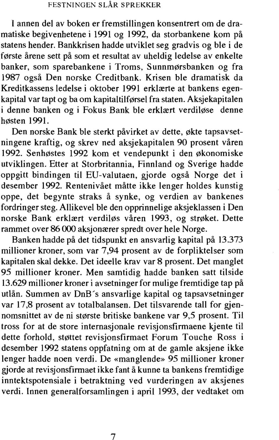 Creditbank. Krisen ble dramatisk da Kreditkassens ledelse i oktober 1991 erklaerte at bankens egenkapital var tapt og ba om kapitaltilf#rsel fra staten.