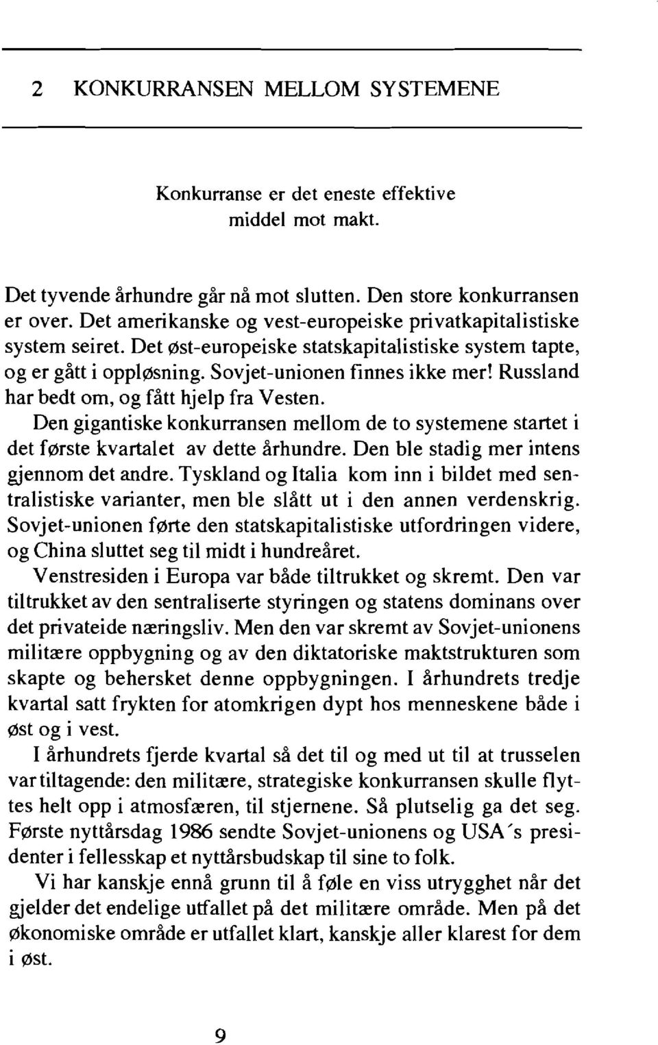 Russland har bedt om, og fitt hjelp fra Vesten. Den gigantiske konkurransen mellom de to systemene startet i det forste kvartalet av dette irhundre. Den ble stadig mer intens gjennom det andre.