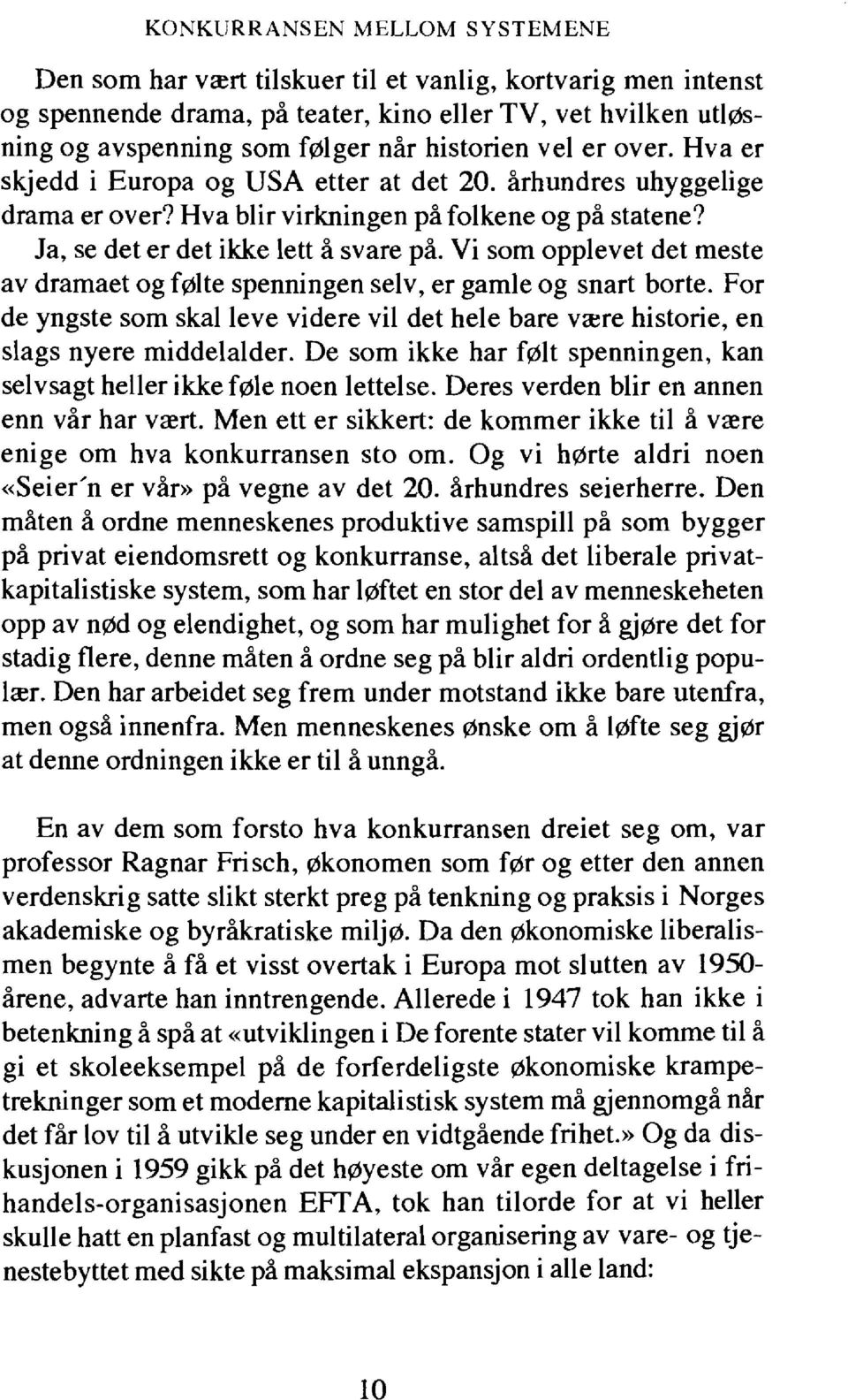 Vi sorn opplevet det meste av dramaet og fglte spenningen selv, er gamle og snart borte. For de yngste sorn skal leve videre vil det hele bare vare historie, en slags nyere middelalder.