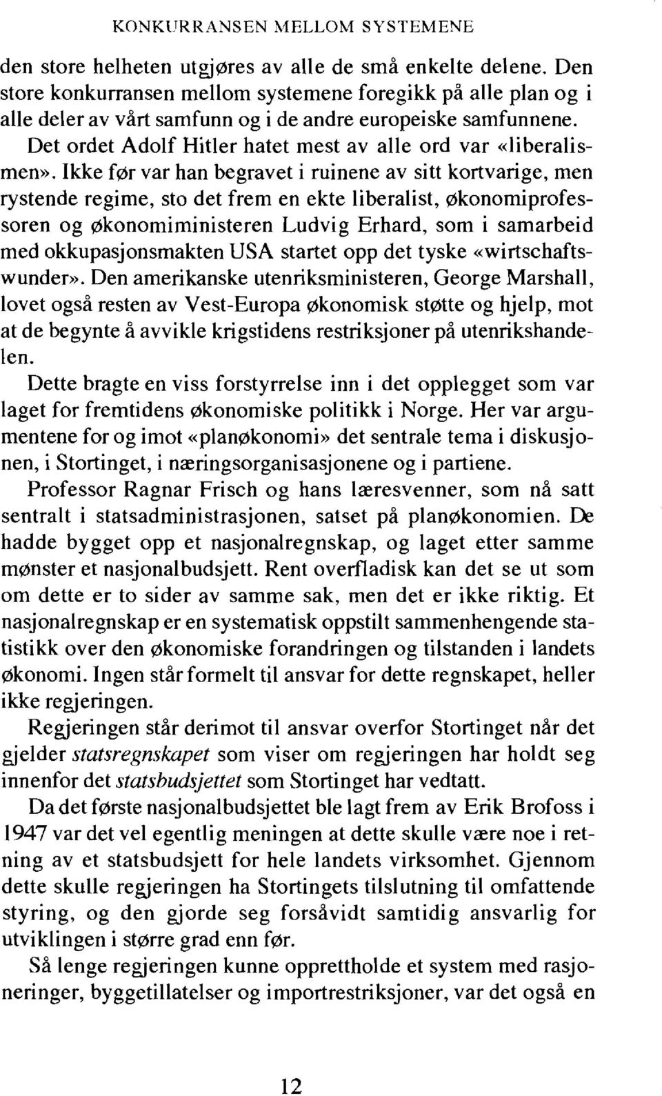 Ikke for var han begravet i ruinene av sitt kortvarige, men rystende regime, sto det frem en ekte liberalist, okonomiprofessoren og ~konomiministeren Ludvig Erhard, sorn i samarbeid med