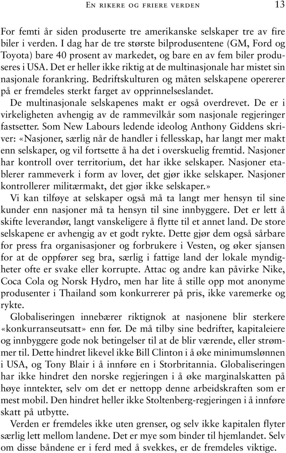 Det er heller ikke riktig at de multinasjonale har mistet sin nasjonale forankring. Bedriftskulturen og måten selskapene opererer på er fremdeles sterkt farget av opprinnelseslandet.