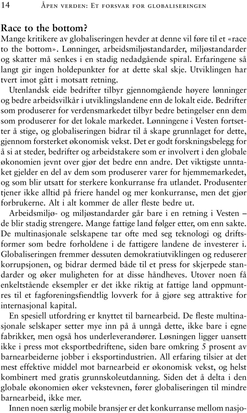 Utviklingen har tvert imot gått i motsatt retning. Utenlandsk eide bedrifter tilbyr gjennomgående høyere lønninger og bedre arbeidsvilkår i utviklingslandene enn de lokalt eide.