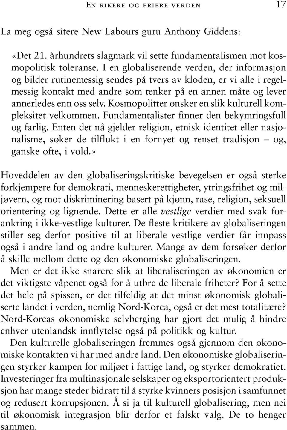 Kosmopolitter ønsker en slik kulturell kompleksitet velkommen. Fundamentalister finner den bekymringsfull og farlig.