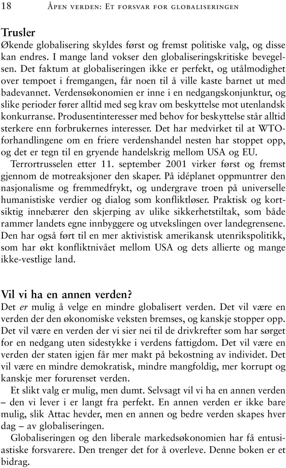 Verdensøkonomien er inne i en nedgangskonjunktur, og slike perioder fører alltid med seg krav om beskyttelse mot utenlandsk konkurranse.