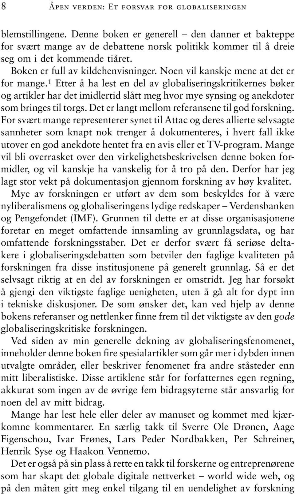 Noen vil kanskje mene at det er for mange. 1 Etter å ha lest en del av globaliseringskritikernes bøker og artikler har det imidlertid slått meg hvor mye synsing og anekdoter som bringes til torgs.