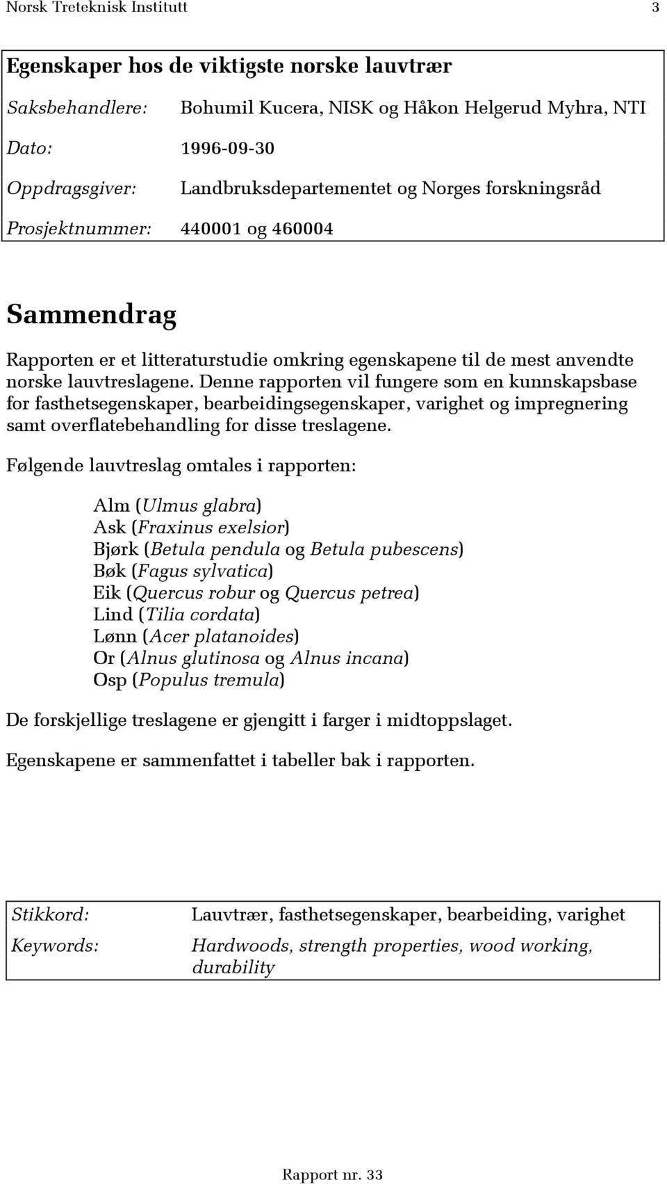 Denne rapporten vil fungere som en kunnskapsbase for fasthetsegenskaper, bearbeidingsegenskaper, varighet og impregnering samt overflatebehandling for disse treslagene.