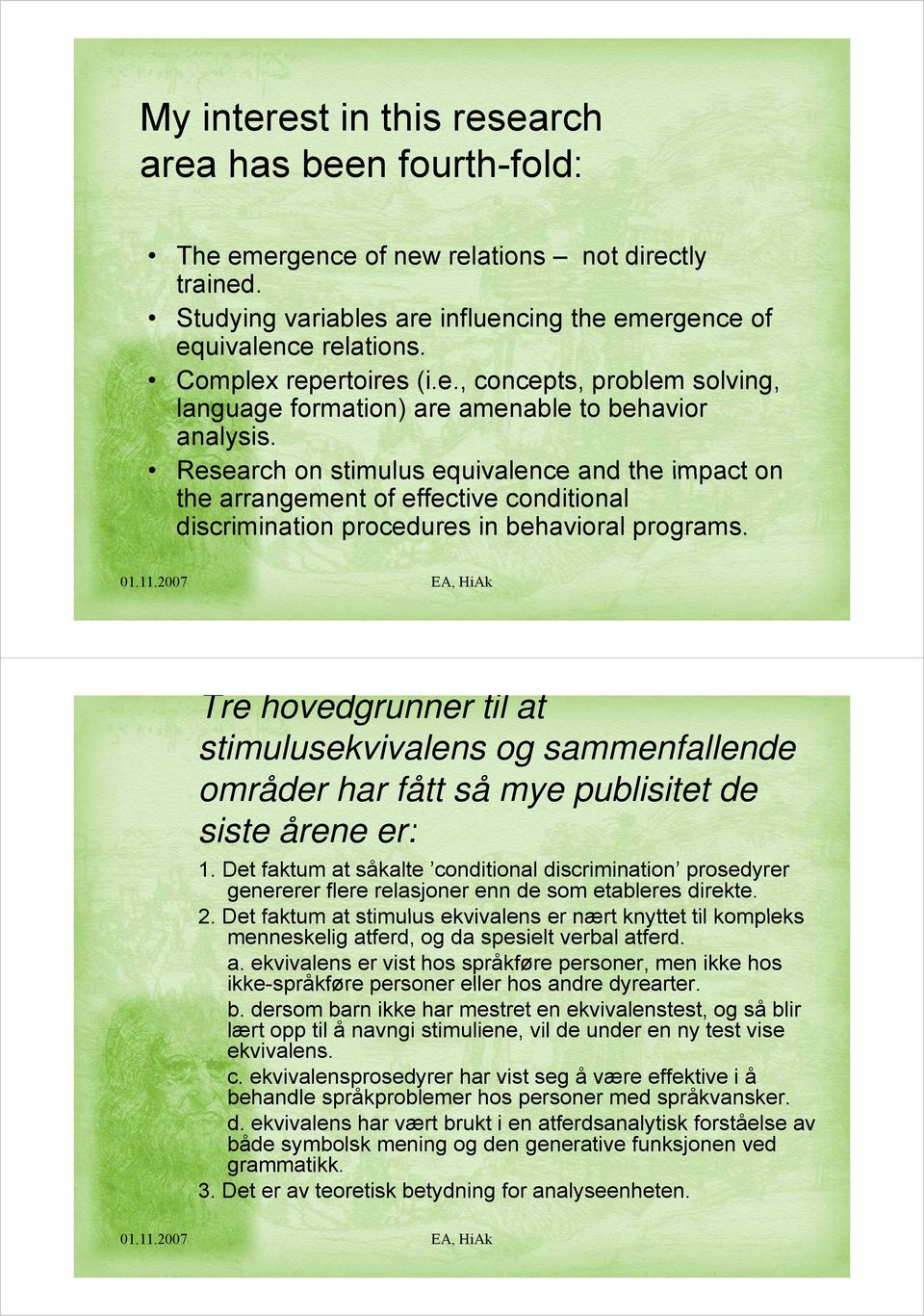 Research on stimulus equivalence and the impact on the arrangement of effective conditional discrimination procedures in behavioral programs.