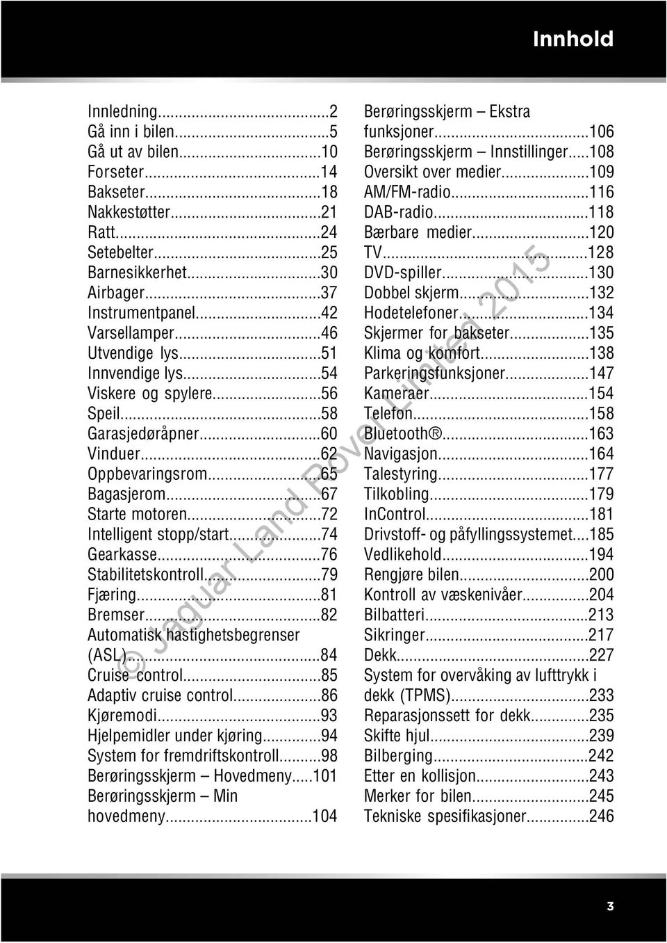 ..74 Gearkasse...76 Stabilitetskontroll...79 Fjæring...81 Bremser...82 Automatisk hastighetsbegrenser (ASL)...84 Cruise control...85 Adaptiv cruise control...86 Kjøremodi.