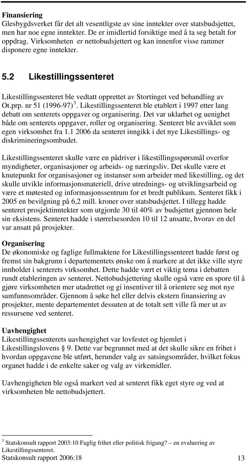 nr 51 (1996-97) 3. Likestillingssenteret ble etablert i 1997 etter lang debatt om senterets oppgaver og organisering. Det var uklarhet og uenighet både om senterets oppgaver, roller og organisering.