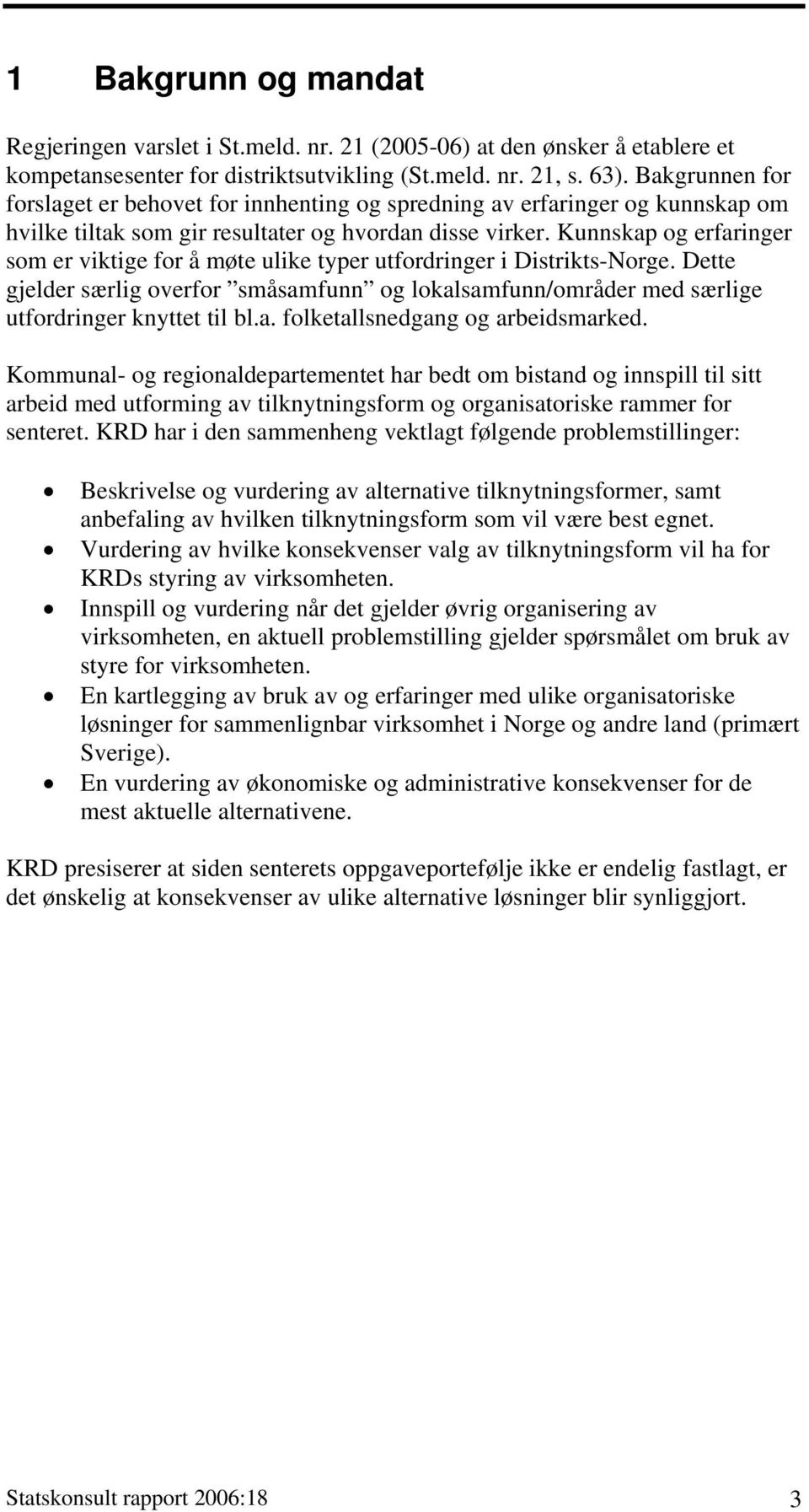 Kunnskap og erfaringer som er viktige for å møte ulike typer utfordringer i Distrikts-Norge. Dette gjelder særlig overfor småsamfunn og lokalsamfunn/områder med særlige utfordringer knyttet til bl.a. folketallsnedgang og arbeidsmarked.